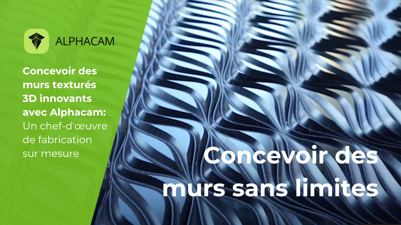 Concevoir Des Murs Textur&eacute;s 3D Innovants Avec ALPHACAM : Un Chef-d&rsquo;&oelig;uvre De Fabrication Sur Mesure