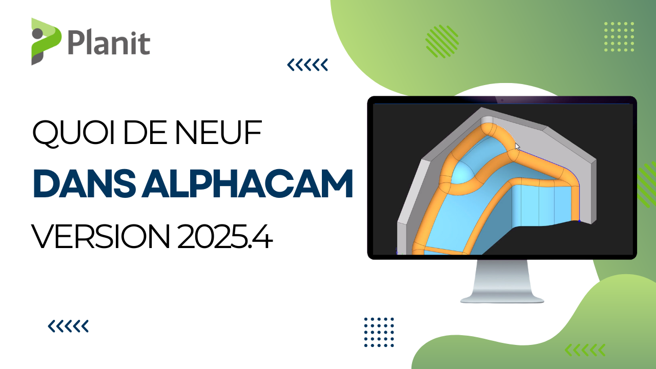 Nouveaut&eacute;s D&rsquo;ALPHACAM 2025.4 : 3 Am&eacute;liorations Qui Vous Feront Gagner Du Temps
